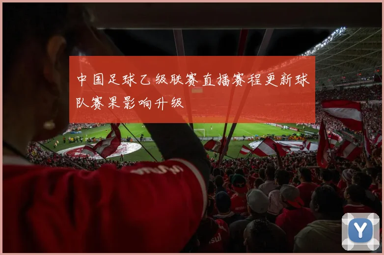 中国足球乙级联赛直播赛程更新球队赛果影响升级