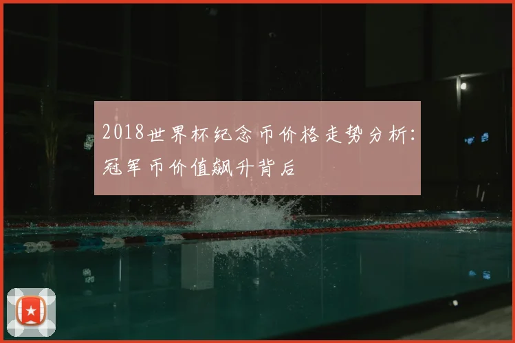 2018世界杯纪念币价格走势分析：冠军币价值飙升背后