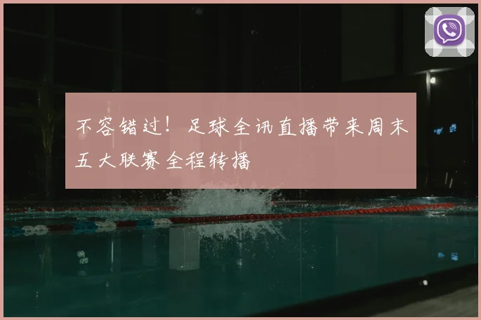不容错过！足球全讯直播带来周末五大联赛全程转播