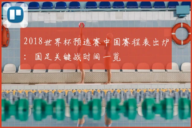 2018世界杯预选赛中国赛程表出炉：国足关键战时间一览