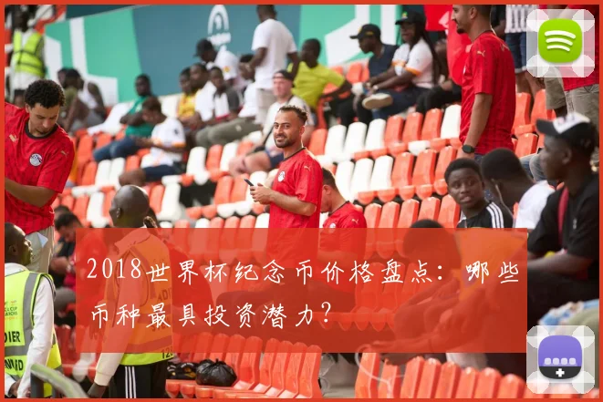 2018世界杯纪念币价格盘点：哪些币种最具投资潜力？