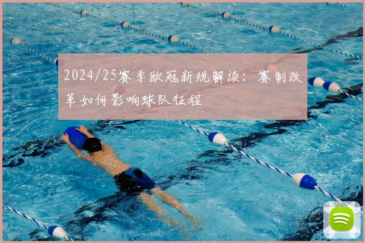 2024/25赛季欧冠新规解读：赛制改革如何影响球队征程